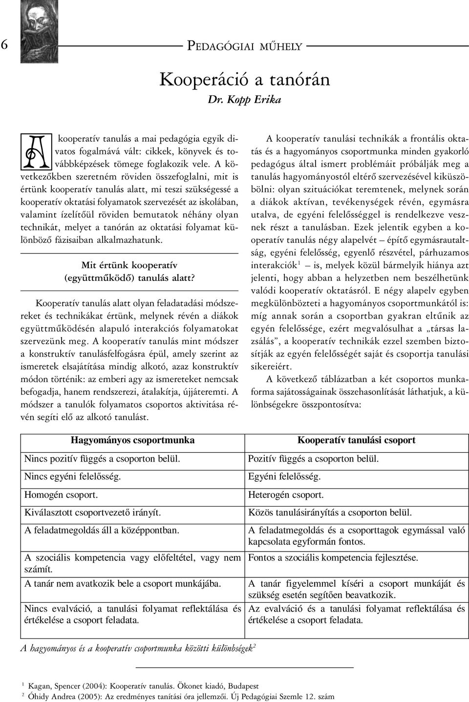 bemutatok néhány olyan technikát, melyet a tanórán az oktatási folyamat különbözõ fázisaiban alkalmazhatunk. Mit értünk kooperatív (együttműködő) tanulás alatt?