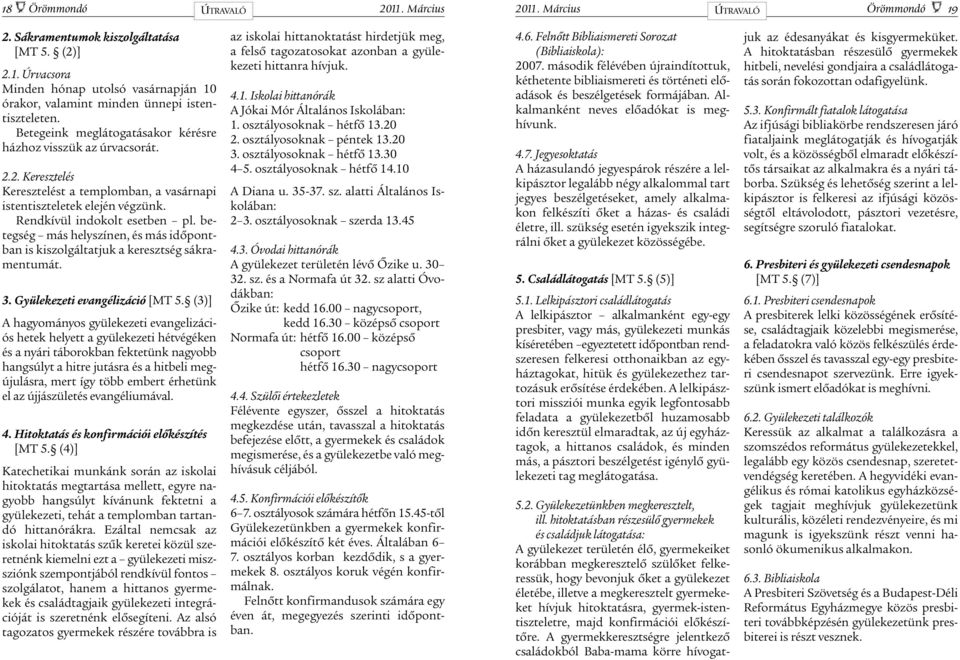 betegség más helyszínen, és más idõpontban is kiszolgáltatjuk a keresztség sákramentumát. 3. Gyülekezeti evangélizáció [MT 5.