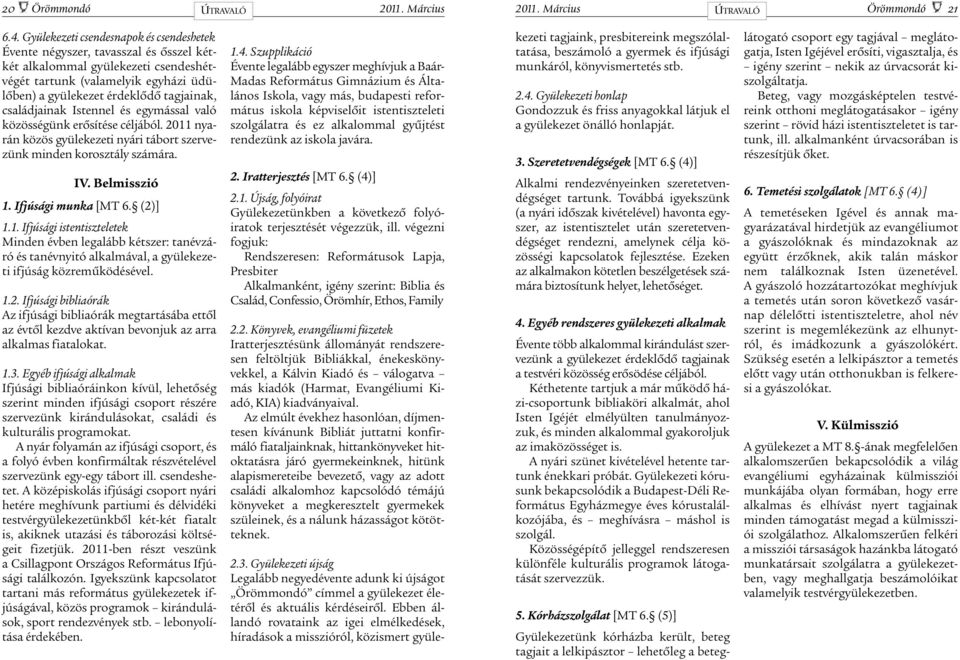 családjainak Istennel és egymással való közösségünk erõsítése céljából. 2011 nyarán közös gyülekezeti nyári tábort szervezünk minden korosztály számára. IV. Belmisszió 1. Ifjúsági munka [MT 6. (2)] 1.