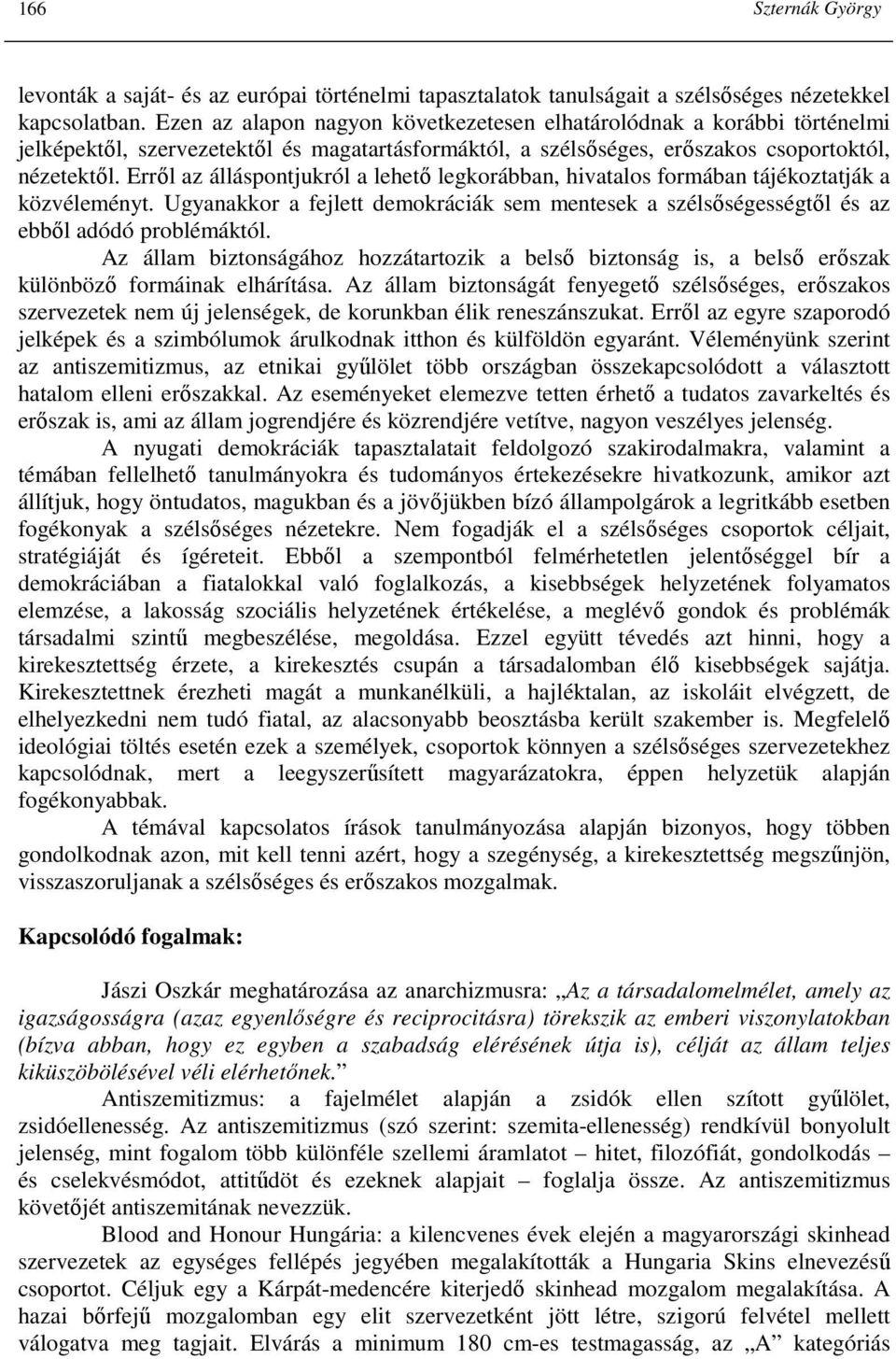 Errıl az álláspontjukról a lehetı legkorábban, hivatalos formában tájékoztatják a közvéleményt. Ugyanakkor a fejlett demokráciák sem mentesek a szélsıségességtıl és az ebbıl adódó problémáktól.