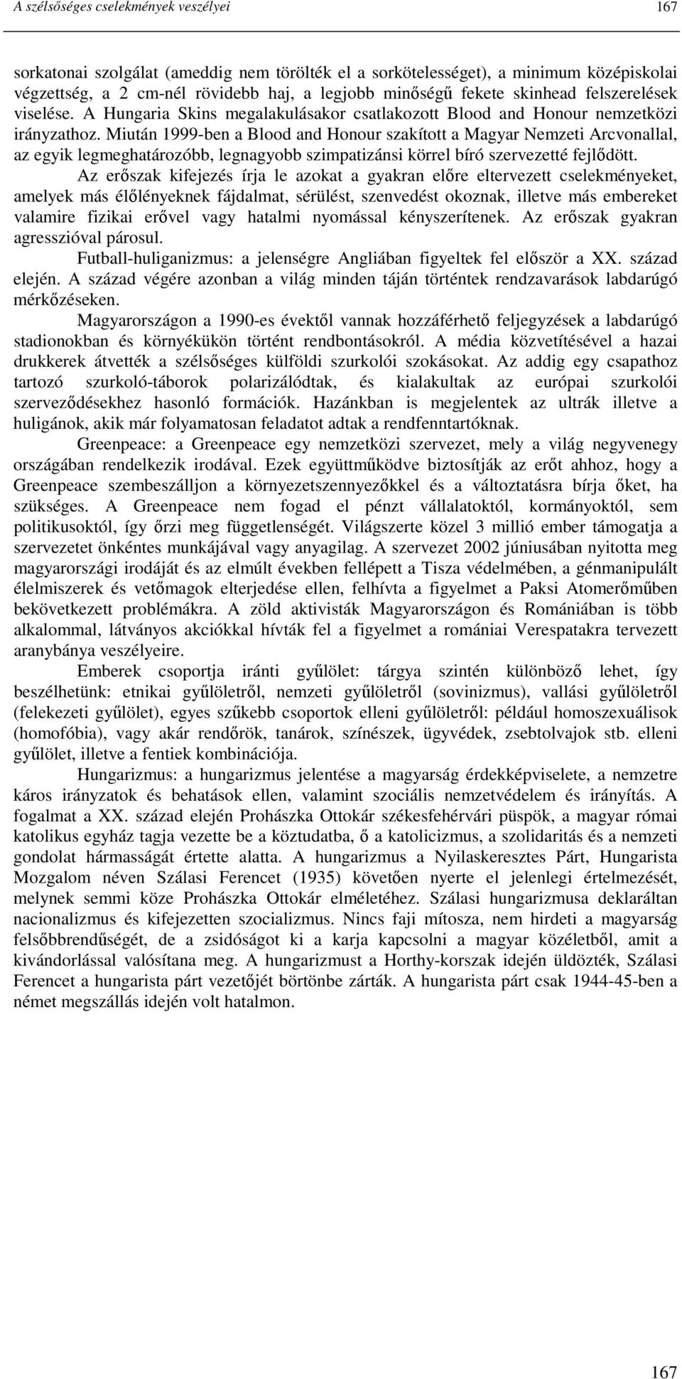 Miután 1999-ben a Blood and Honour szakított a Magyar Nemzeti Arcvonallal, az egyik legmeghatározóbb, legnagyobb szimpatizánsi körrel bíró szervezetté fejlıdött.