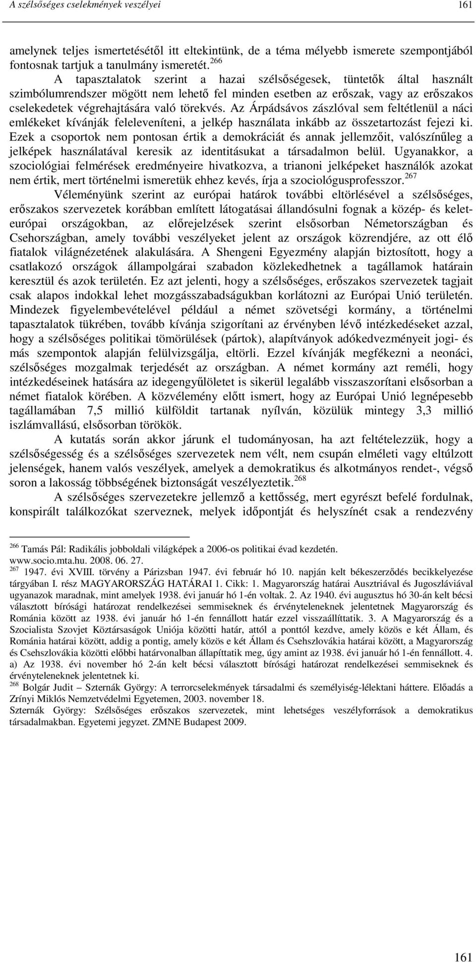 törekvés. Az Árpádsávos zászlóval sem feltétlenül a náci emlékeket kívánják feleleveníteni, a jelkép használata inkább az összetartozást fejezi ki.