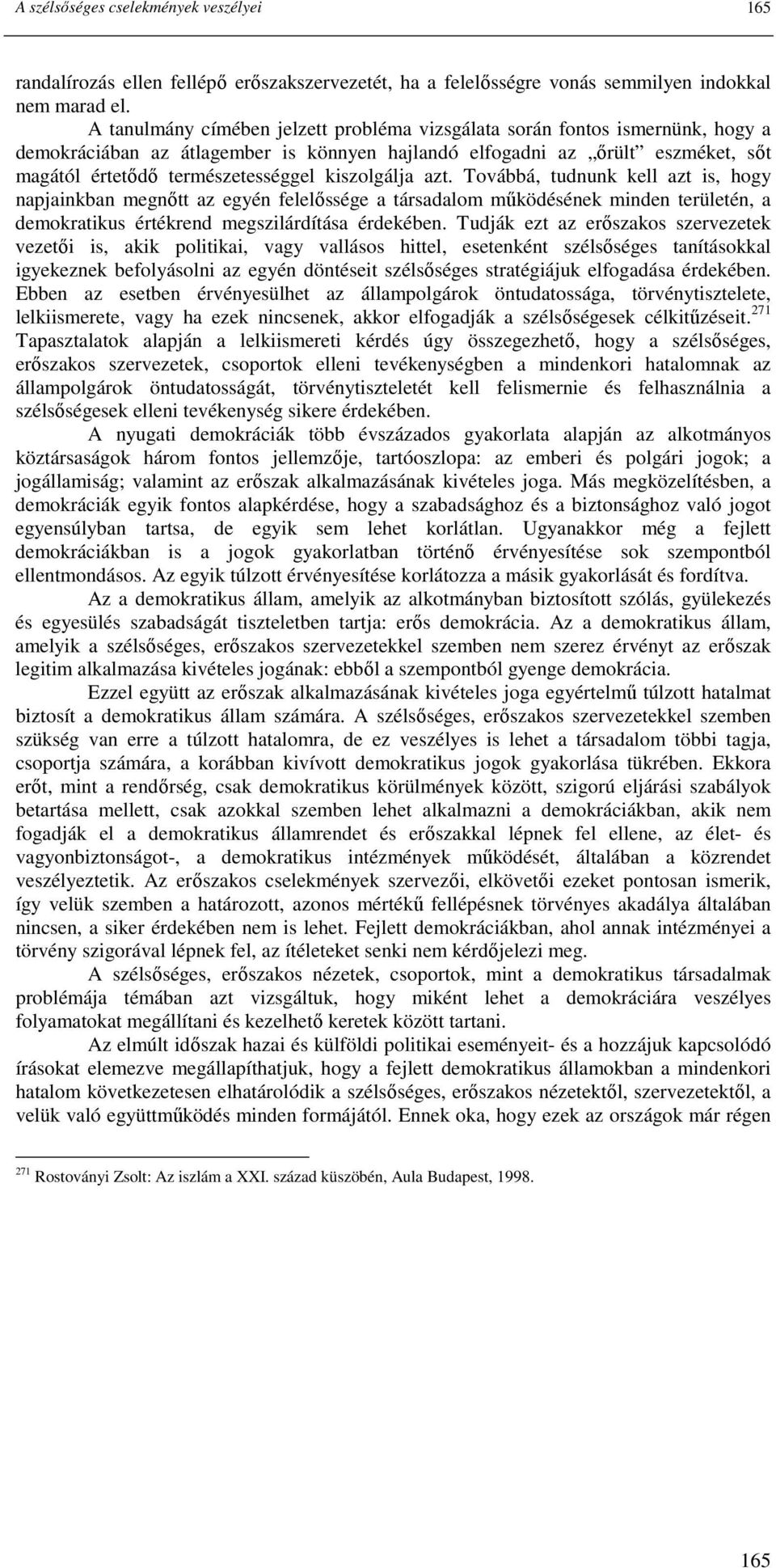 kiszolgálja azt. Továbbá, tudnunk kell azt is, hogy napjainkban megnıtt az egyén felelıssége a társadalom mőködésének minden területén, a demokratikus értékrend megszilárdítása érdekében.