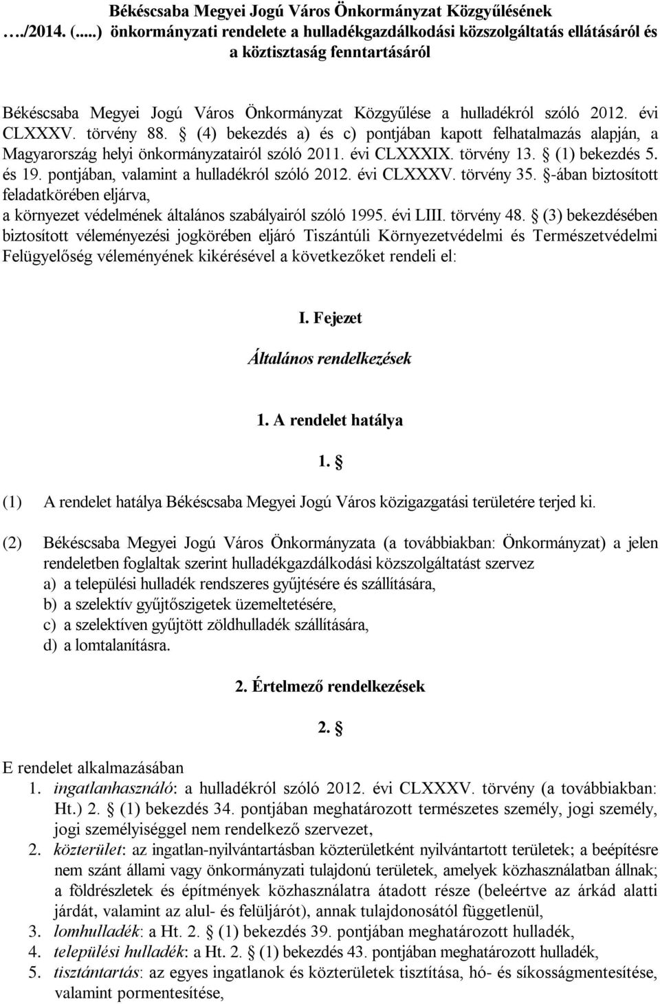 évi CLXXXV. törvény 88. (4) bekezdés a) és c) pontjában kapott felhatalmazás alapján, a Magyarország helyi önkormányzatairól szóló 2011. évi CLXXXIX. törvény 13. (1) bekezdés 5. és 19.