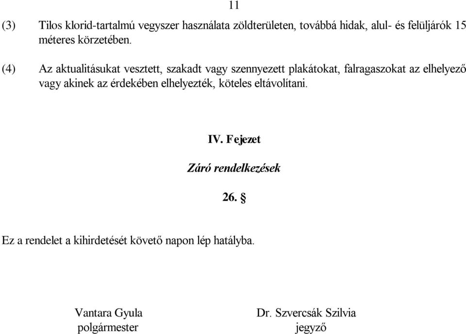 (4) Az aktualitásukat vesztett, szakadt vagy szennyezett plakátokat, falragaszokat az elhelyező vagy