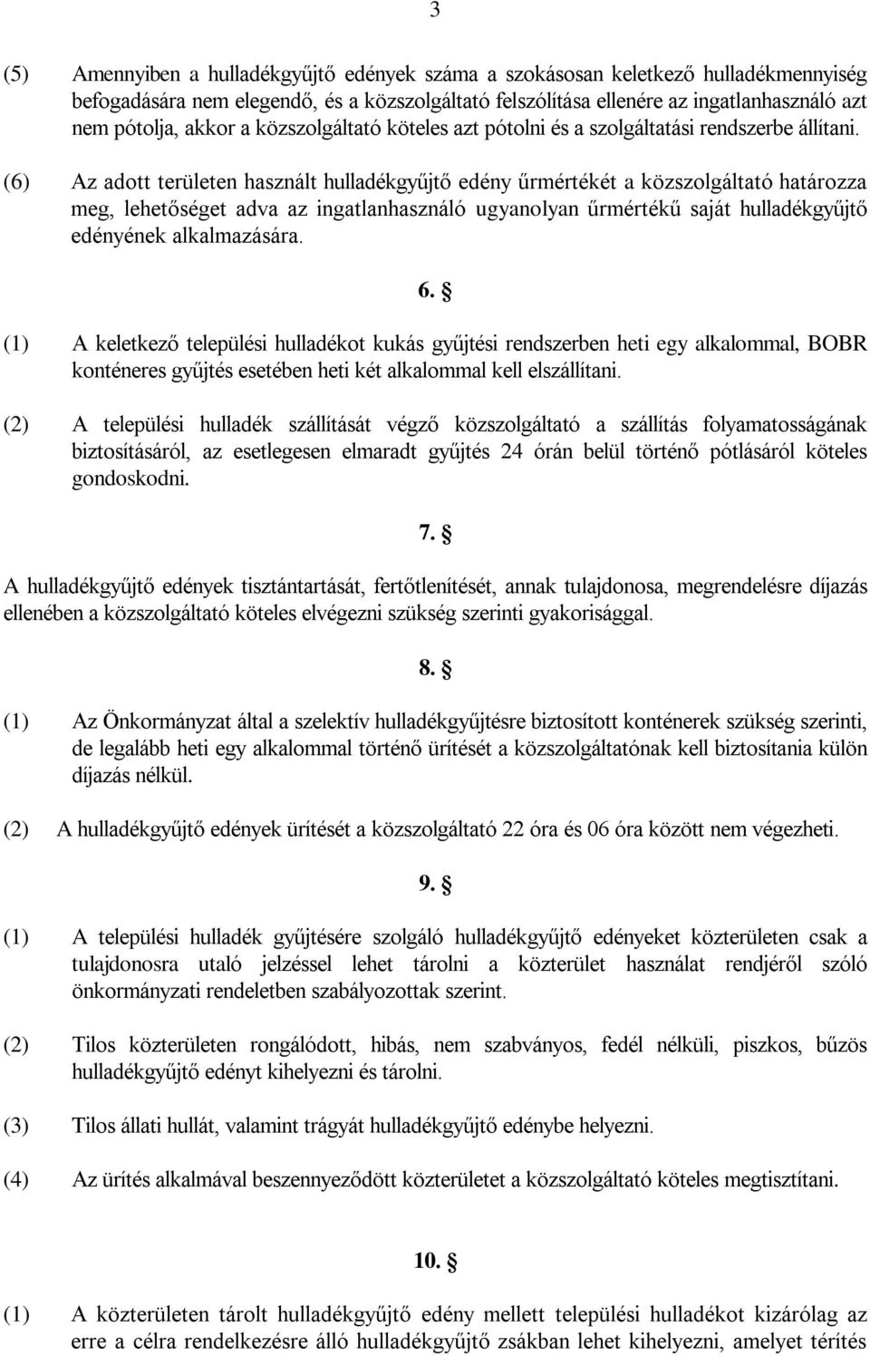 (6) Az adott területen használt hulladékgyűjtő edény űrmértékét a közszolgáltató határozza meg, lehetőséget adva az ingatlanhasználó ugyanolyan űrmértékű saját hulladékgyűjtő edényének alkalmazására.