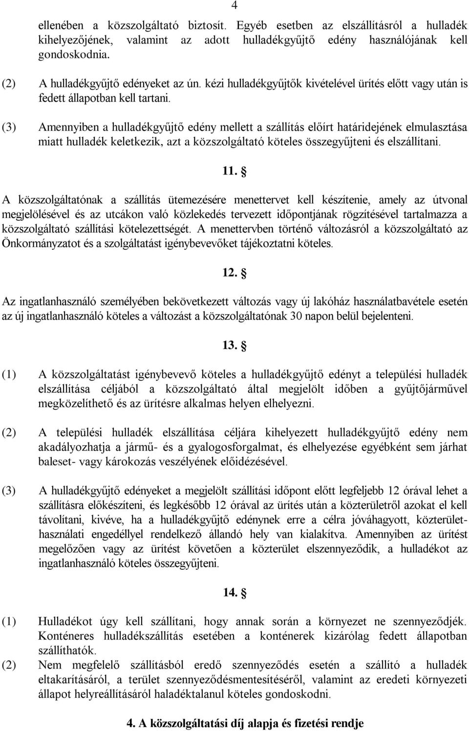 (3) Amennyiben a hulladékgyűjtő edény mellett a szállítás előírt határidejének elmulasztása miatt hulladék keletkezik, azt a közszolgáltató köteles összegyűjteni és elszállítani. 11.