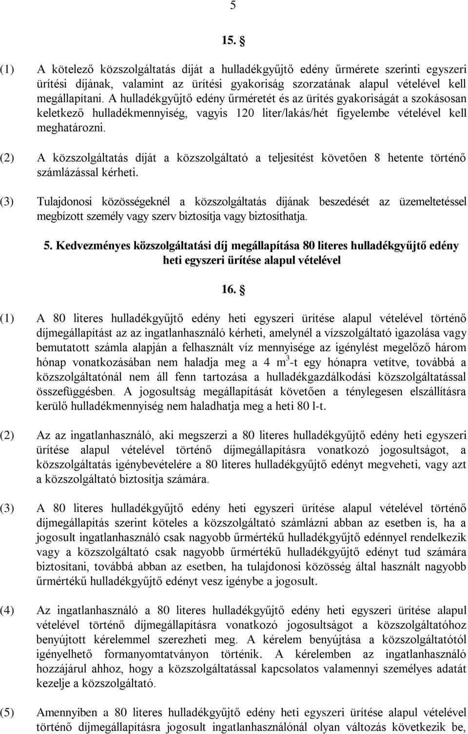 (2) A közszolgáltatás díját a közszolgáltató a teljesítést követően 8 hetente történő számlázással kérheti.