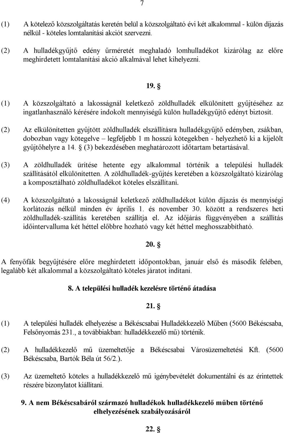 (1) A közszolgáltató a lakosságnál keletkező zöldhulladék elkülönített gyűjtéséhez az ingatlanhasználó kérésére indokolt mennyiségű külön hulladékgyűjtő edényt biztosít.