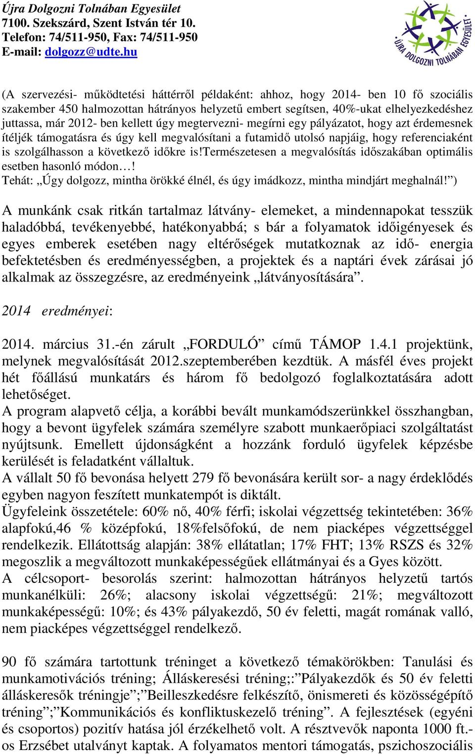 is!természetesen a megvalósítás idıszakában optimális esetben hasonló módon! Tehát: Úgy dolgozz, mintha örökké élnél, és úgy imádkozz, mintha mindjárt meghalnál!