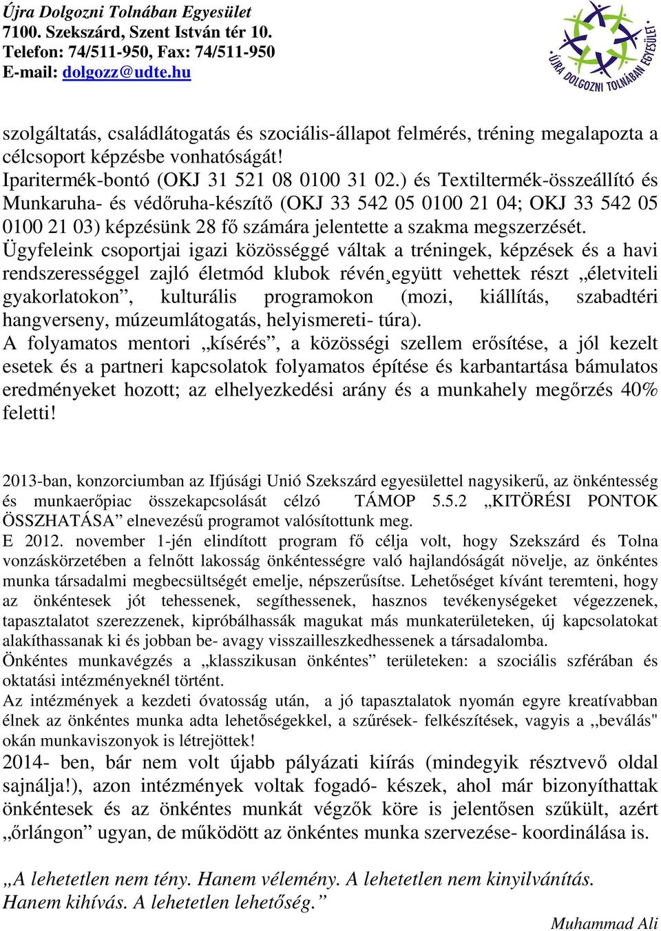 Ügyfeleink csoportjai igazi közösséggé váltak a tréningek, képzések és a havi rendszerességgel zajló életmód klubok révén együtt vehettek részt életviteli gyakorlatokon, kulturális programokon (mozi,