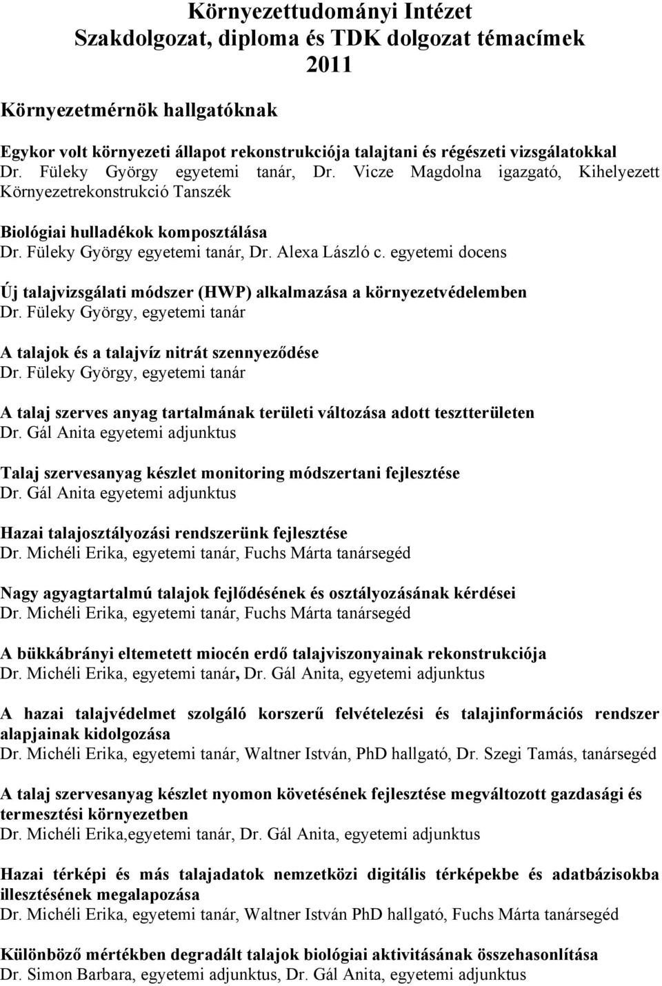 egyetemi docens Új talajvizsgálati módszer (HWP) alkalmazása a környezetvédelemben Dr. Füleky György, egyetemi tanár A talajok és a talajvíz nitrát szennyeződése Dr.