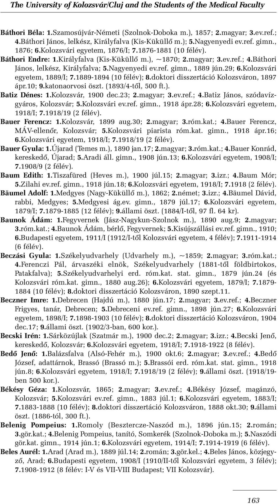 , 1889 jún.29; 6.Kolozsvári egyetem, 1889/I; 7.1889-1894 (10 félév); 8.doktori disszertáció Kolozsváron, 1897 ápr.10; 9.katonaorvosi öszt. (1893/4-tõl, 500 ft.). Batiz Dénes: 1.Kolozsvár, 1900 dec.