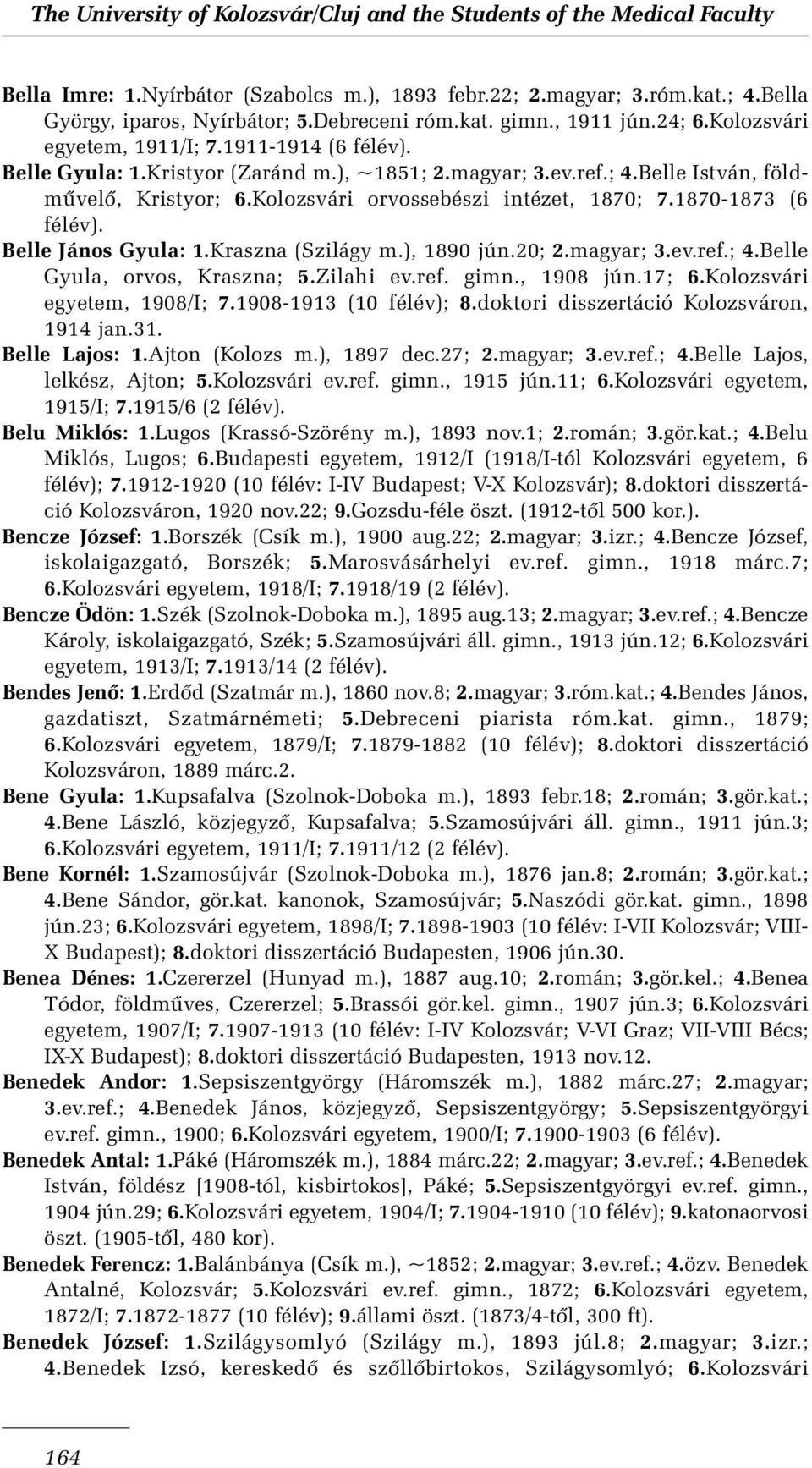 Belle János Gyula: 1.Kraszna (Szilágy m.), 1890 jún.20; 2.magyar; 3.ev.ref.; 4.Belle Gyula, orvos, Kraszna; 5.Zilahi ev.ref. gimn., 1908 jún.17; 6.Kolozsvári egyetem, 1908/I; 7.