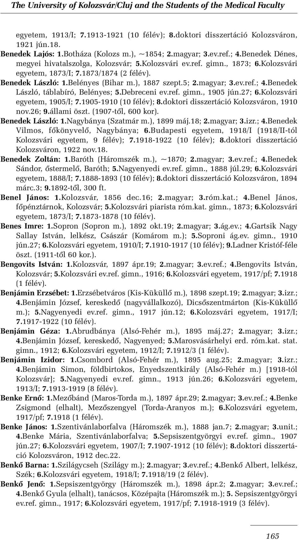 ev.ref.; 4.Benedek László, táblabíró, Belényes; 5.Debreceni ev.ref. gimn., 1905 jún.27; 6.Kolozsvári egyetem, 1905/I; 7.1905-1910 (10 félév); 8.doktori disszertáció Kolozsváron, 1910 nov.26; 9.