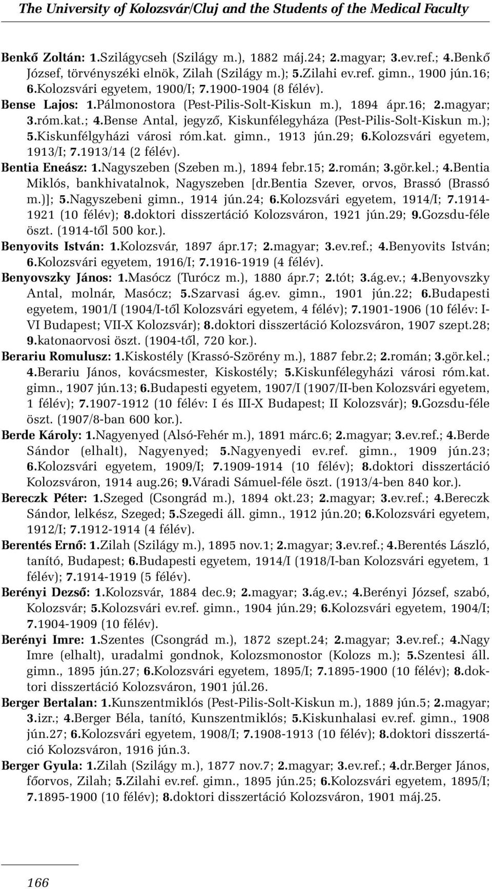 Bense Antal, jegyzõ, Kiskunfélegyháza (Pest-Pilis-Solt-Kiskun m.); 5.Kiskunfélgyházi városi róm.kat. gimn., 1913 jún.29; 6.Kolozsvári egyetem, 1913/I; 7.1913/14 (2 félév). Bentia Eneász: 1.