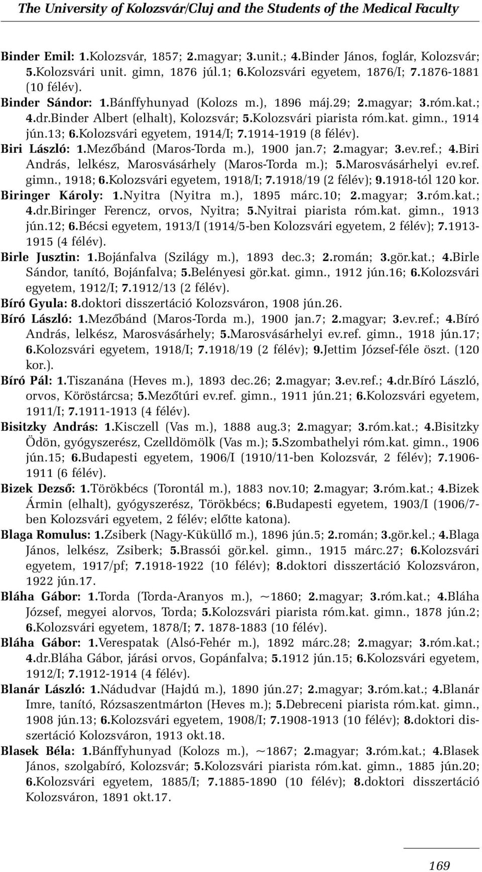 1914-1919 (8 félév). Biri László: 1.Mezõbánd (Maros-Torda m.), 1900 jan.7; 2.magyar; 3.ev.ref.; 4.Biri András, lelkész, Marosvásárhely (Maros-Torda m.); 5.Marosvásárhelyi ev.ref. gimn., 1918; 6.