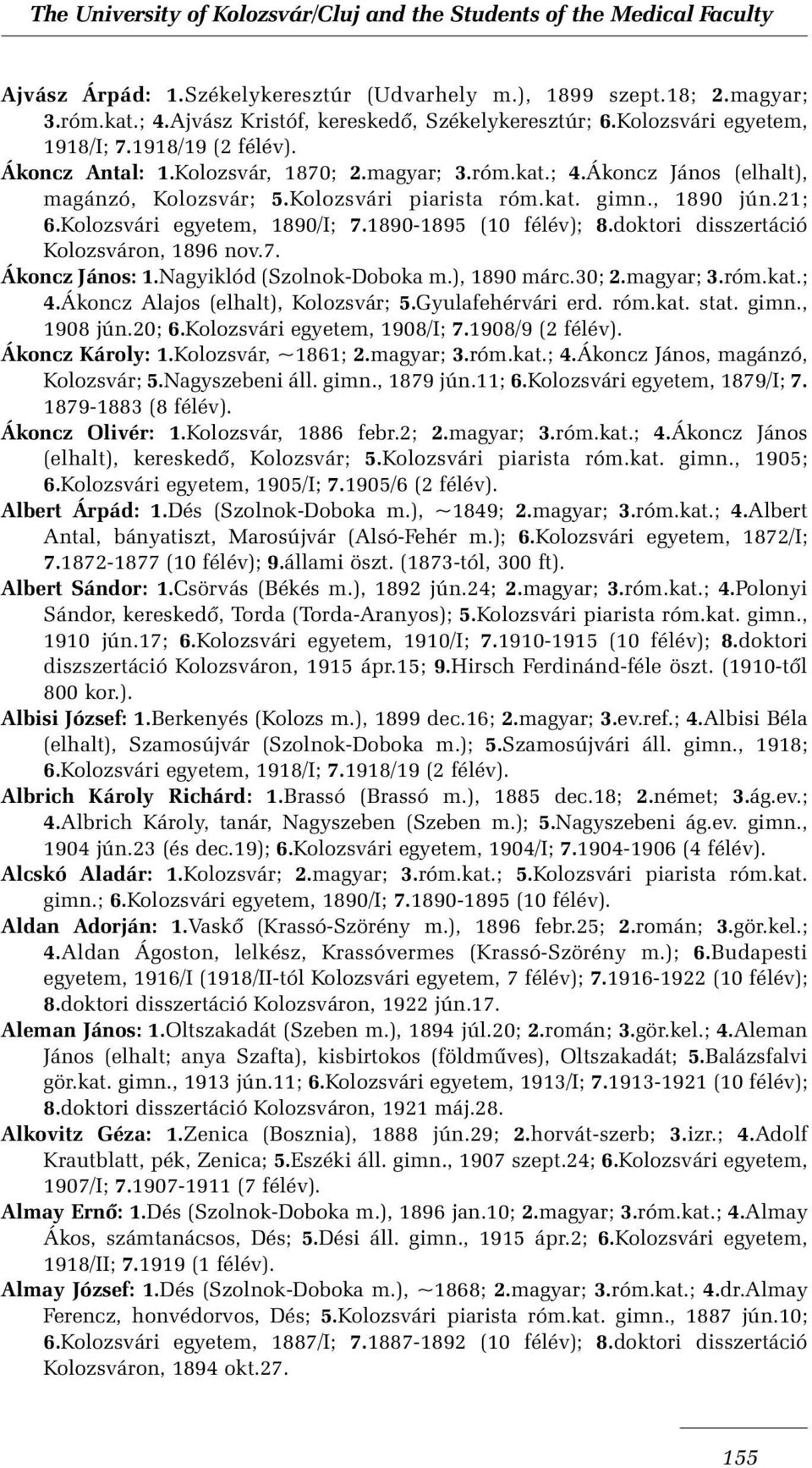 doktori disszertáció Kolozsváron, 1896 nov.7. Ákoncz János: 1.Nagyiklód (Szolnok-Doboka m.), 1890 márc.30; 2.magyar; 3.róm.kat.; 4.Ákoncz Alajos (elhalt), Kolozsvár; 5.Gyulafehérvári erd. róm.kat. stat.