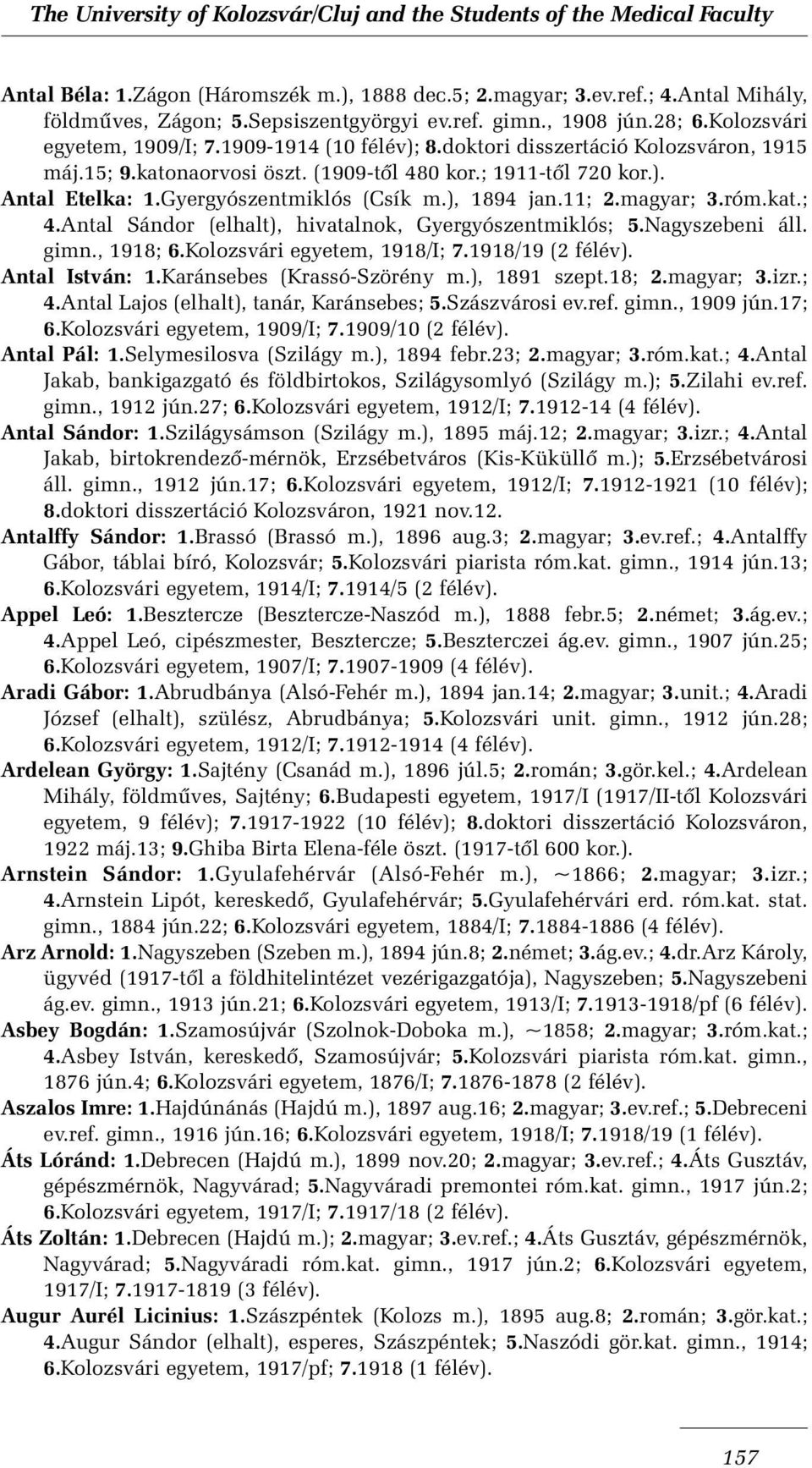 magyar; 3.róm.kat.; 4.Antal Sándor (elhalt), hivatalnok, Gyergyószentmiklós; 5.Nagyszebeni áll. gimn., 1918; 6.Kolozsvári egyetem, 1918/I; 7.1918/19 (2 félév). Antal István: 1.