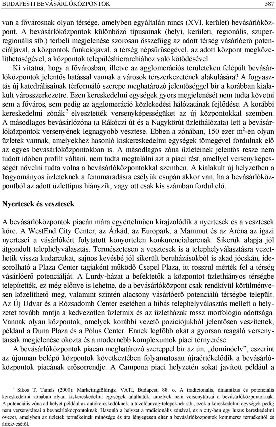 ) térbeli megjelenése szorosan összefügg az adott térség vásárlóerő potenciáljával, a központok funkciójával, a térség népsűrűségével, az adott központ megközelíthetőségével, a központok