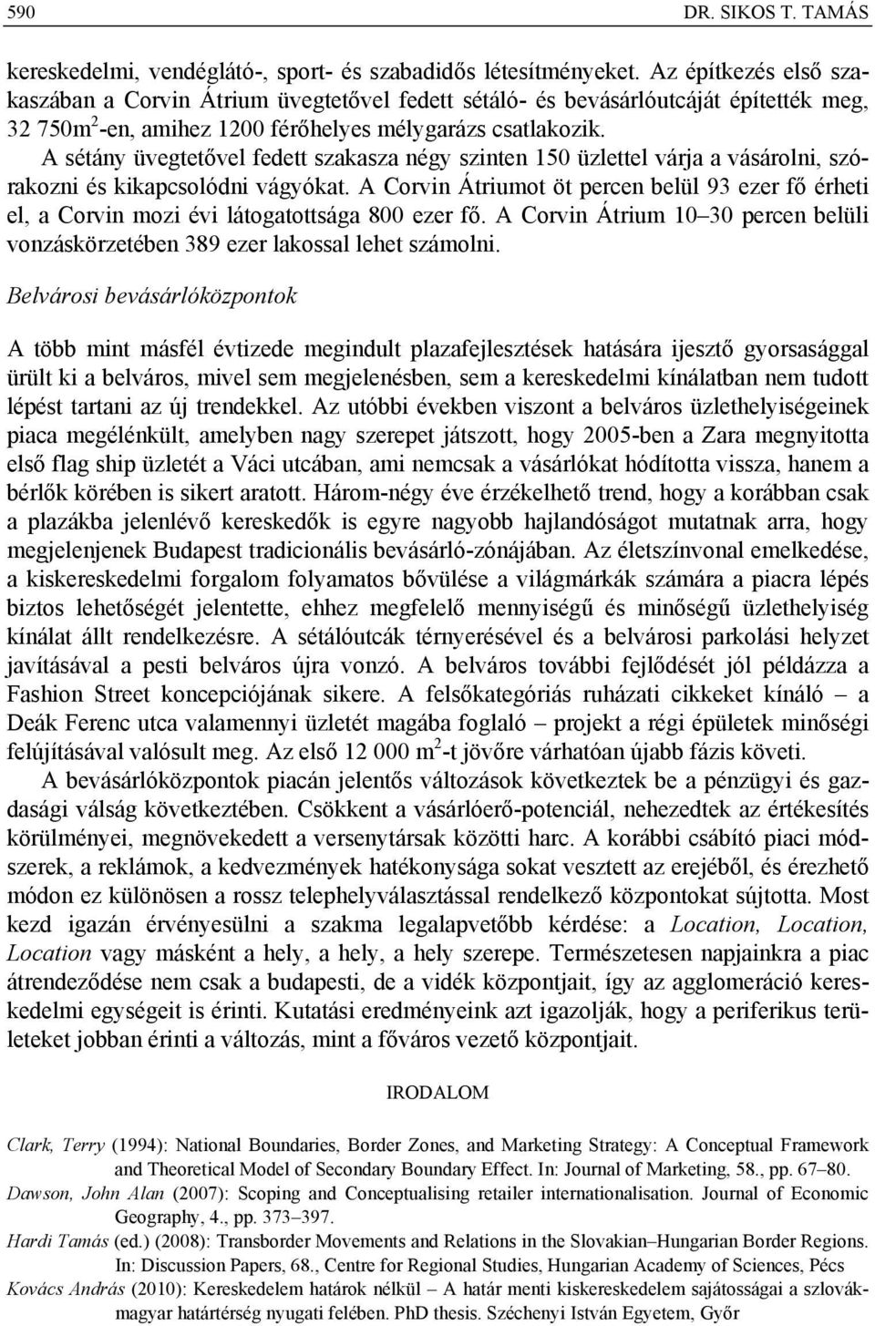 A sétány üvegtetővel fedett szakasza négy szinten 150 üzlettel várja a vásárolni, szórakozni és kikapcsolódni vágyókat.