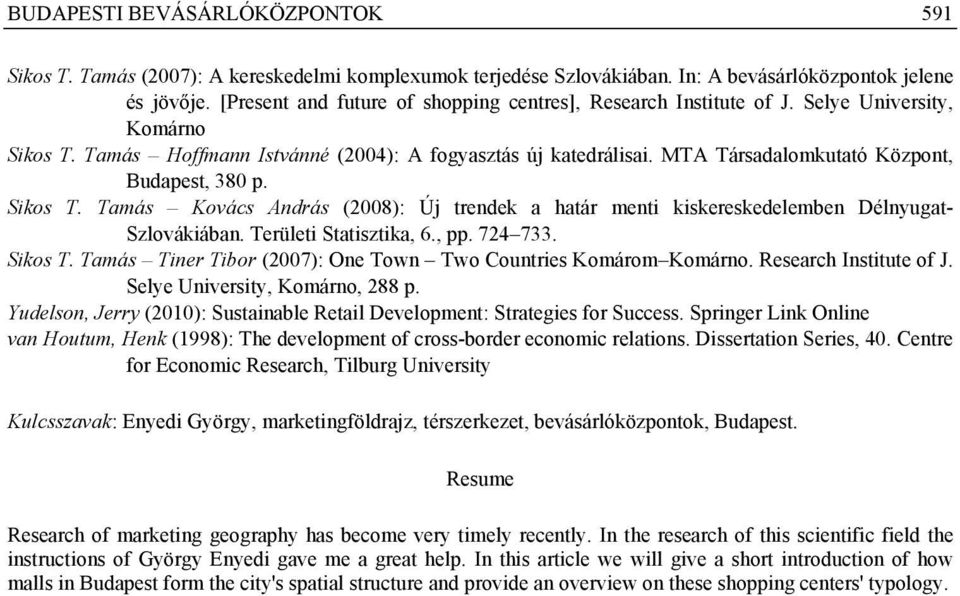 MTA Társadalomkutató Központ, Budapest, 380 p. Sikos T. Tamás Kovács András (2008): Új trendek a határ menti kiskereskedelemben Délnyugat- Szlovákiában. Területi Statisztika, 6., pp. 724 733. Sikos T. Tamás Tiner Tibor (2007): One Town Two Countries Komárom Komárno.