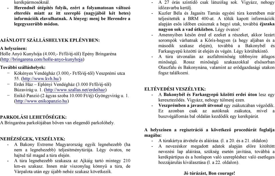 com/holle-anyo-kunyhoja) További szálláshelyek: Kökényes Vendégház (3.000,- Ft/fő/éj-től) Veszprémi utca 55. (http://www.kvh.hu/) Erdei Ház Eplényi Vendégház (3.000 Ft/fő/éj-től) Búzavirág u. 1.