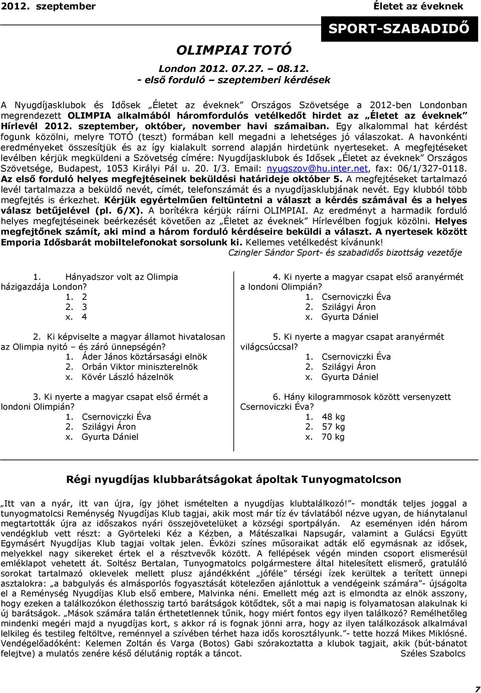 Egy alkalommal hat kérdést fogunk közölni, melyre TOTÓ (teszt) formában kell megadni a lehetséges jó válaszokat.