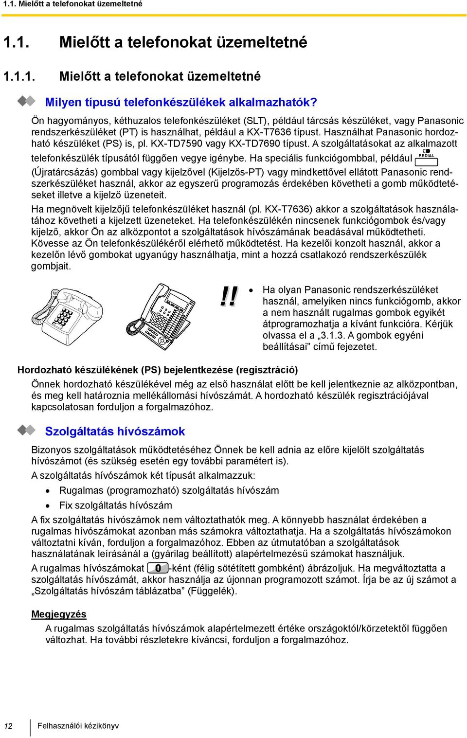 Használhat Panasonic hordozható készüléket (PS) is, pl. KX-TD7590 KX-TD7690 típust. A szolgáltatásokat az alkalmazott telefonkészülék típusától függően vegye igénybe.