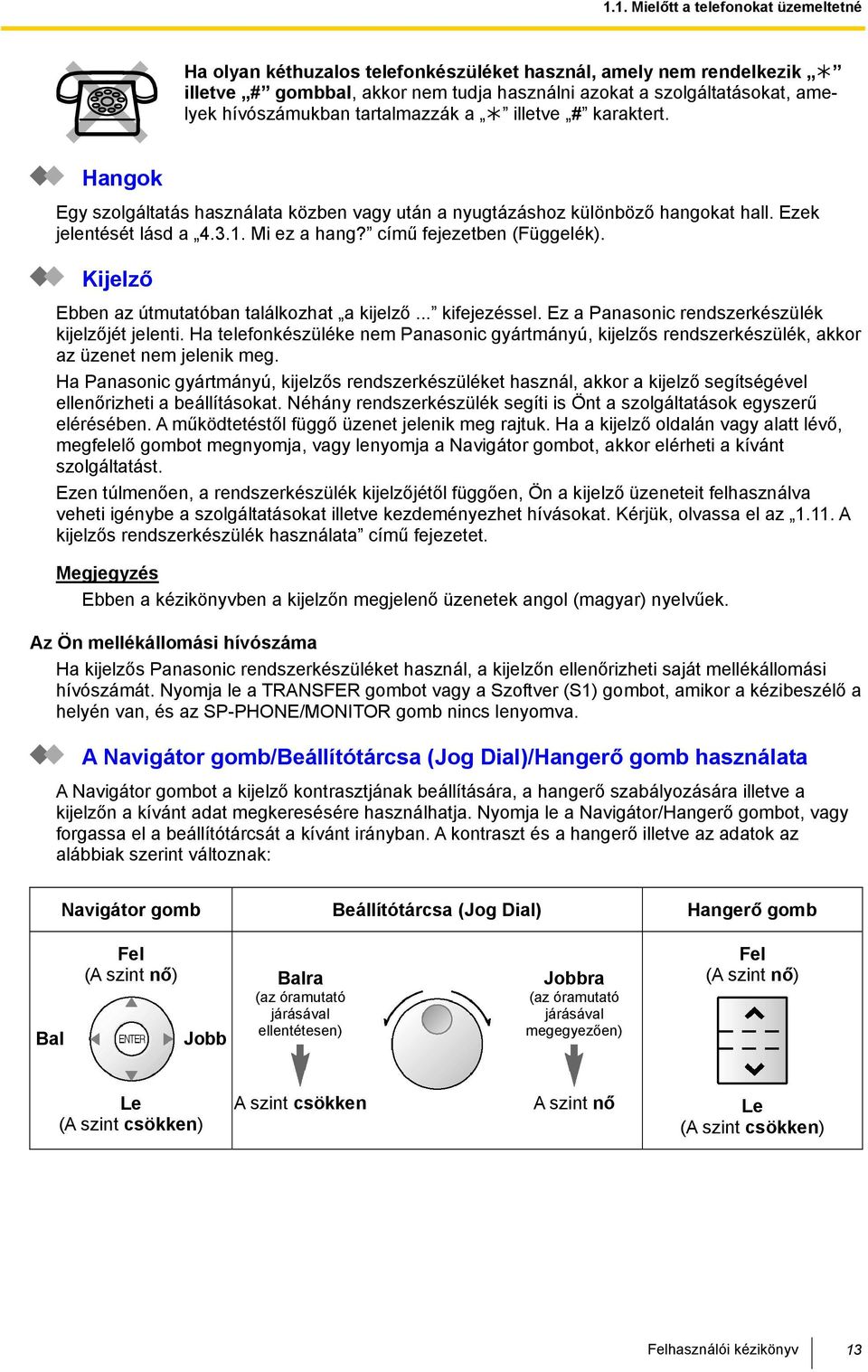 című fejezetben (Függelék). Kijelző Ebben az útmutatóban találkozhat a kijelző... kifejezéssel. Ez a Panasonic rendszerkészülék kijelzőjét jelenti.