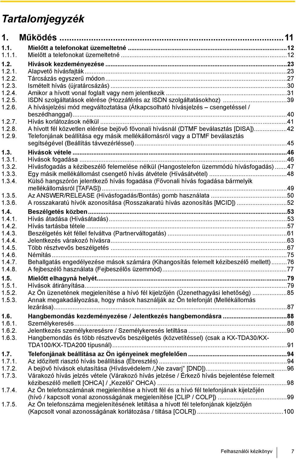 A hívásjelzési mód megváltoztatása (Átkapcsolható hívásjelzés csengetéssel / beszédhanggal)...40 1.2.7. Hívás korlátozások nélkül...41 1.2.8.