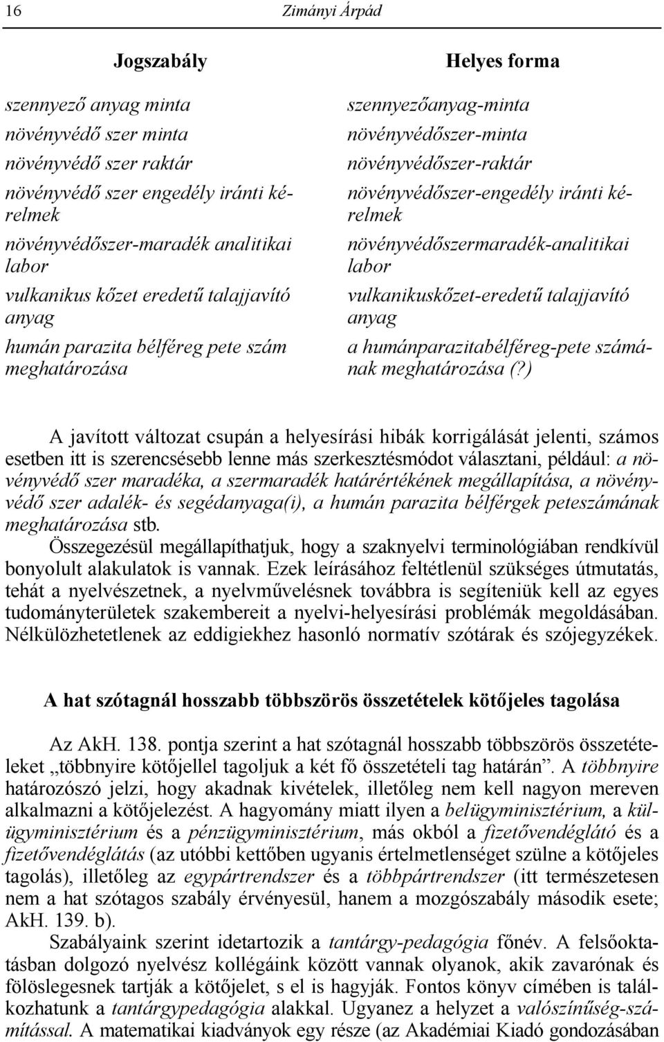 növényvéd>szermaradék-analitikai labor vulkanikusk>zet-eredetd talajjavító anyag a humánparazitabélféreg-pete számának meghatározása (?