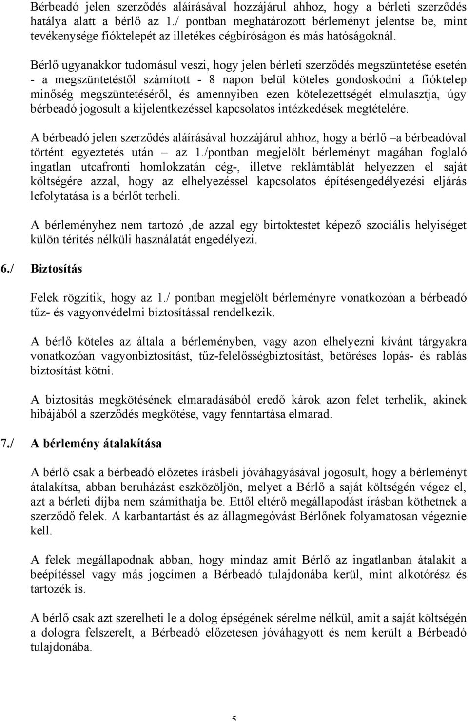 Bérlő ugyanakkor tudomásul veszi, hogy jelen bérleti szerződés megszüntetése esetén - a megszüntetéstől számított - 8 napon belül köteles gondoskodni a fióktelep minőség megszüntetéséről, és