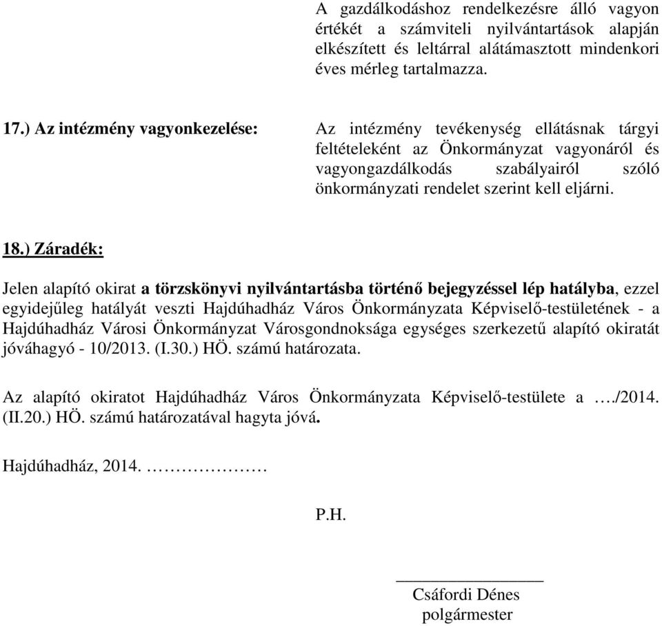 18.) Záradék: Jelen alapító okirat a törzskönyvi nyilvántartásba történő bejegyzéssel lép hatályba, ezzel egyidejűleg hatályát veszti Hajdúhadház Város Önkormányzata Képviselő-testületének - a