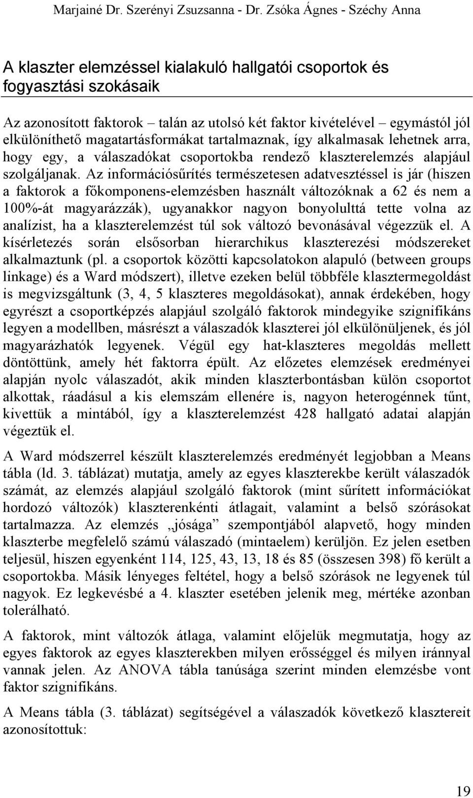 magatartásformákat tartalmaznak, így alkalmasak lehetnek arra, hogy egy, a válaszadókat csoportokba rendező klaszterelemzés alapjául szolgáljanak.