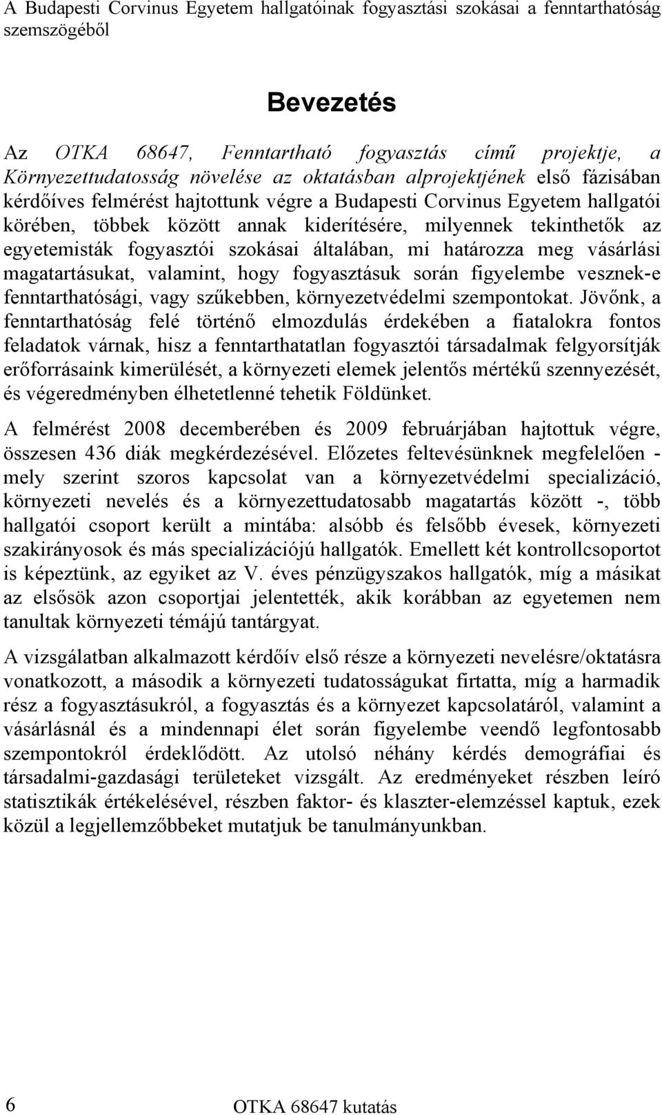 fogyasztói szokásai általában, mi határozza meg vásárlási magatartásukat, valamint, hogy fogyasztásuk során figyelembe vesznek-e fenntarthatósági, vagy szűkebben, környezetvédelmi szempontokat.