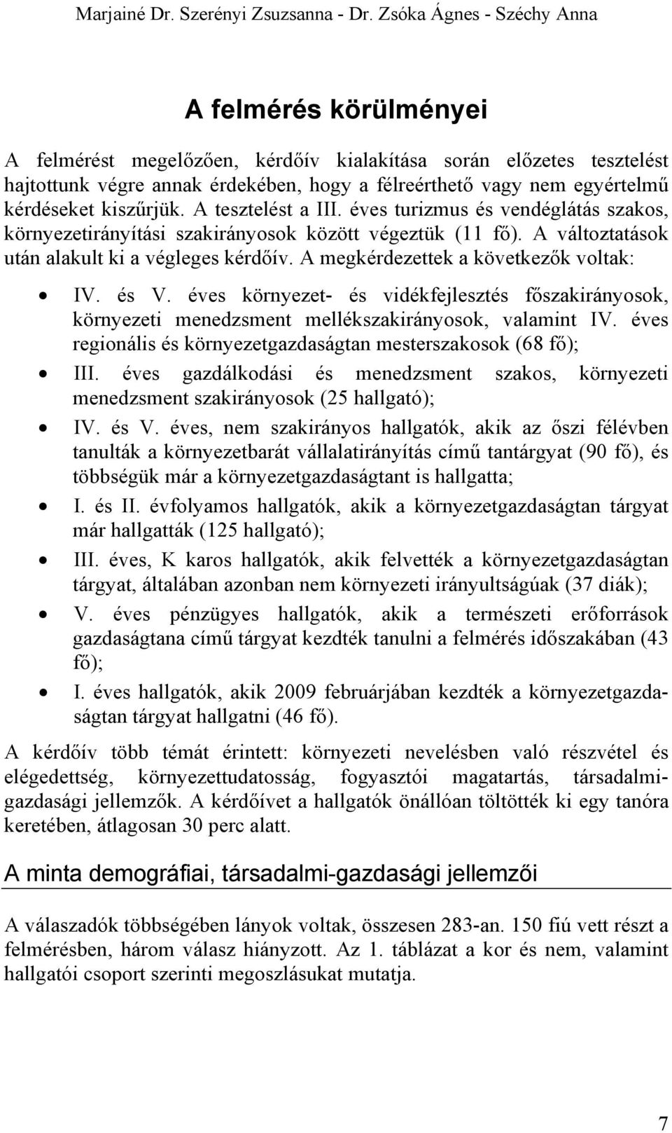 kérdéseket kiszűrjük. A tesztelést a III. éves turizmus és vendéglátás szakos, környezetirányítási szakirányosok között végeztük (11 fő). A változtatások után alakult ki a végleges kérdőív.