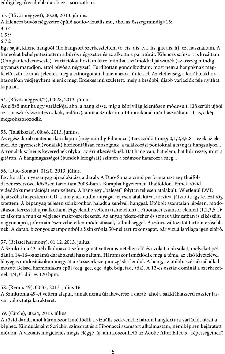 használtam. A hangokat behelyettesítettem a bűvös négyzetbe és ez alkotta a partítúrát. Kilences színsort is kreáltam (Cangiante/dyenescale).