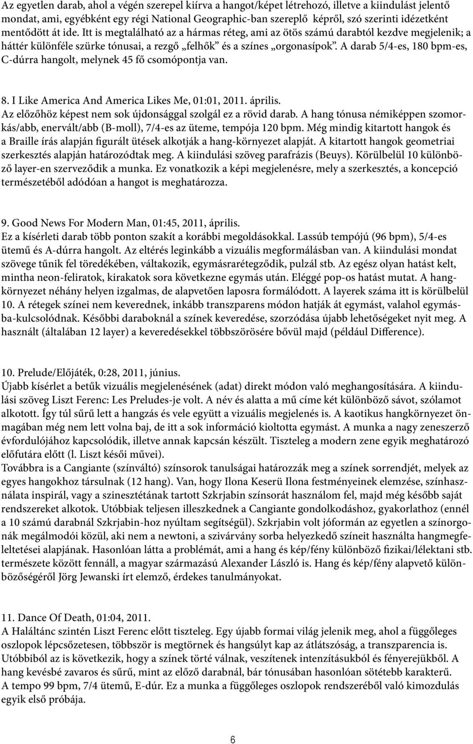 A darab 5/4-es, 180 bpm-es, C-dúrra hangolt, melynek 45 fő csomópontja van. 8. I Like America And America Likes Me, 01:01, 2011. április.