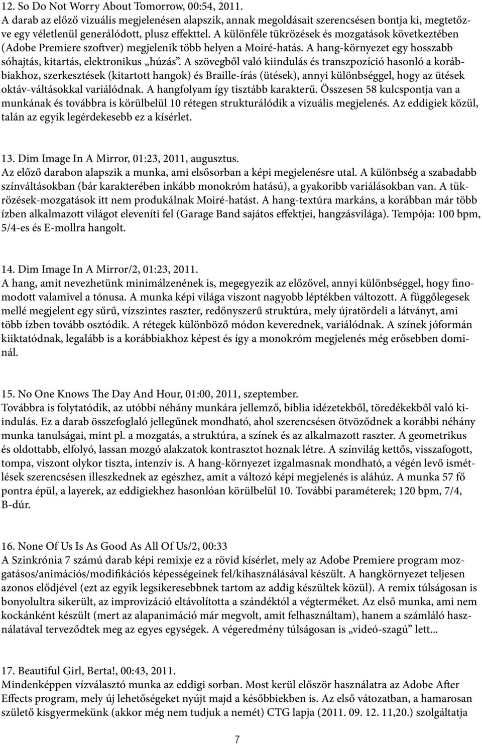 A szövegből való kiindulás és transzpozíció hasonló a korábbiakhoz, szerkesztések (kitartott hangok) és Braille-írás (ütések), annyi különbséggel, hogy az ütések oktáv-váltásokkal variálódnak.