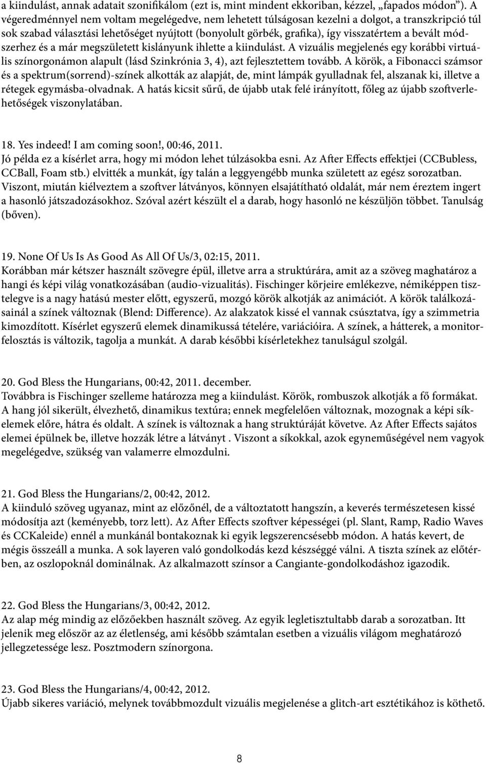 bevált módszerhez és a már megszületett kislányunk ihlette a kiindulást. A vizuális megjelenés egy korábbi virtuális színorgonámon alapult (lásd Szinkrónia 3, 4), azt fejlesztettem tovább.