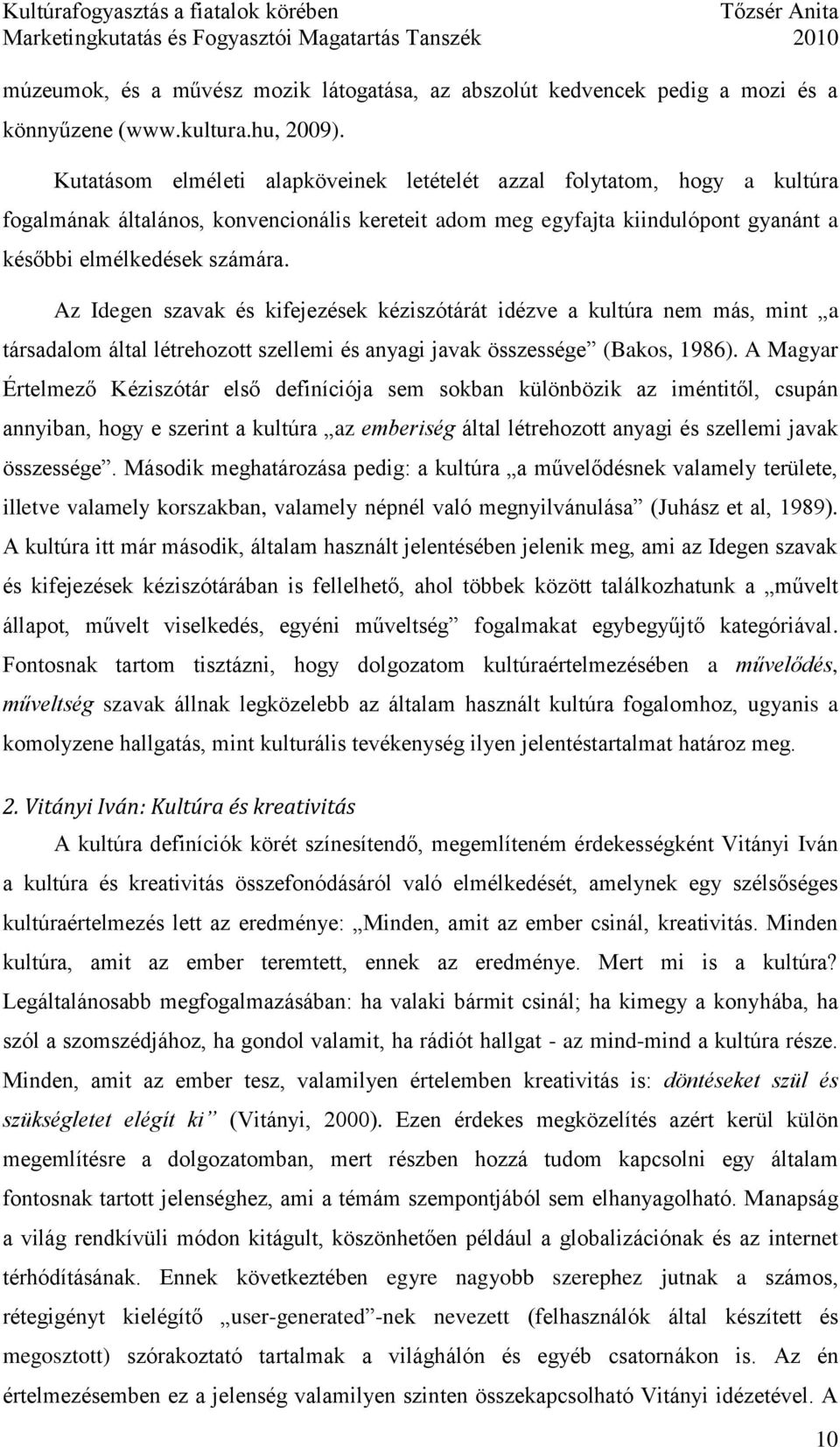 Az Idegen szavak és kifejezések kéziszótárát idézve a kultúra nem más, mint a társadalom által létrehozott szellemi és anyagi javak összessége (Bakos, 1986).