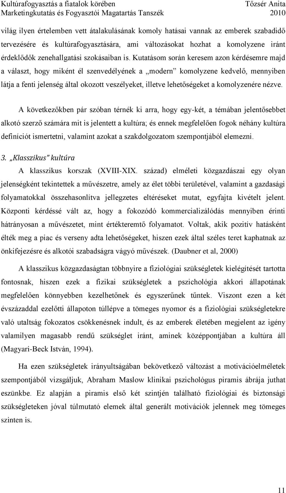 Kutatásom során keresem azon kérdésemre majd a választ, hogy miként él szenvedélyének a modern komolyzene kedvelő, mennyiben látja a fenti jelenség által okozott veszélyeket, illetve lehetőségeket a