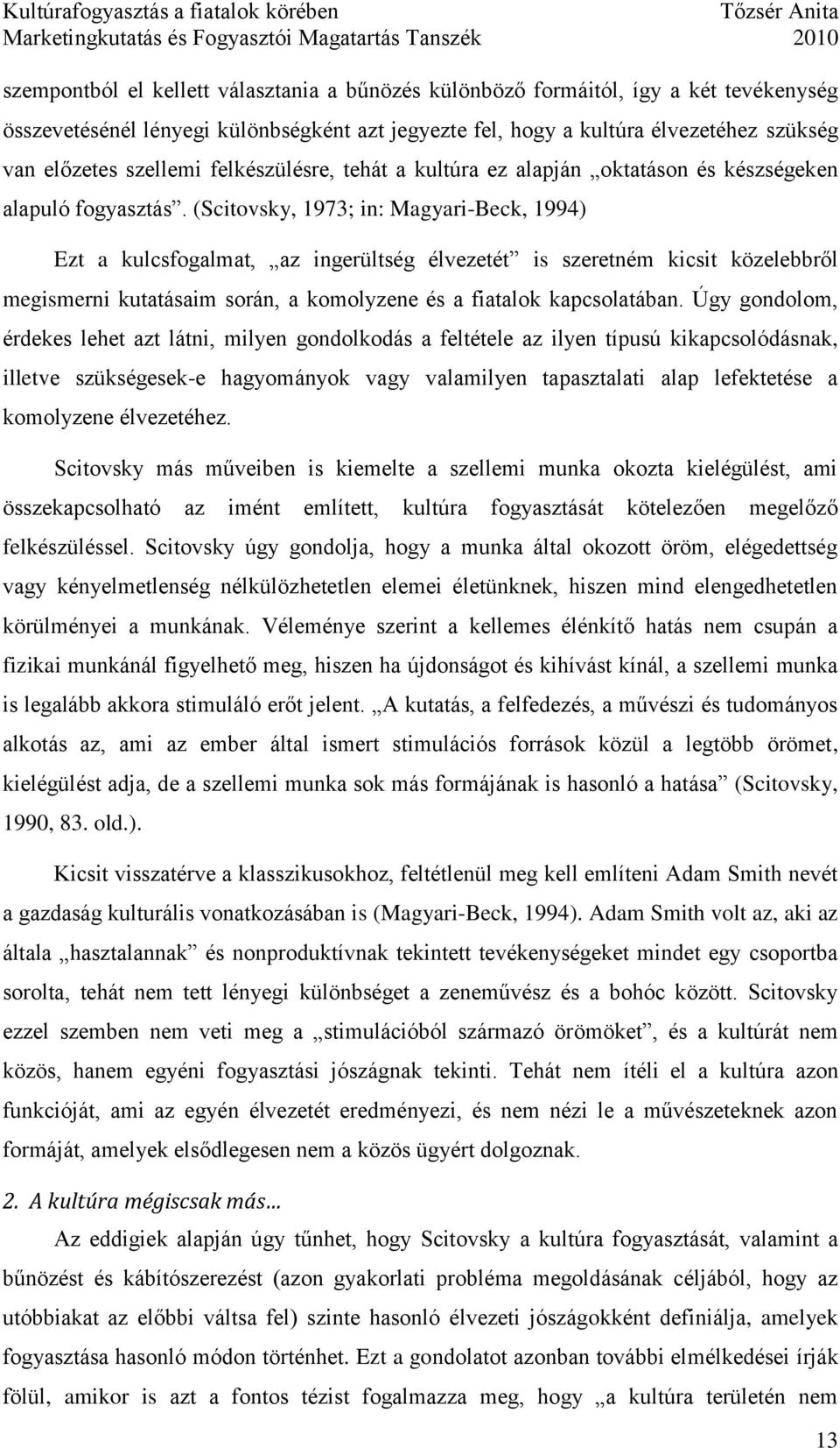 (Scitovsky, 1973; in: Magyari-Beck, 1994) Ezt a kulcsfogalmat, az ingerültség élvezetét is szeretném kicsit közelebbről megismerni kutatásaim során, a komolyzene és a fiatalok kapcsolatában.