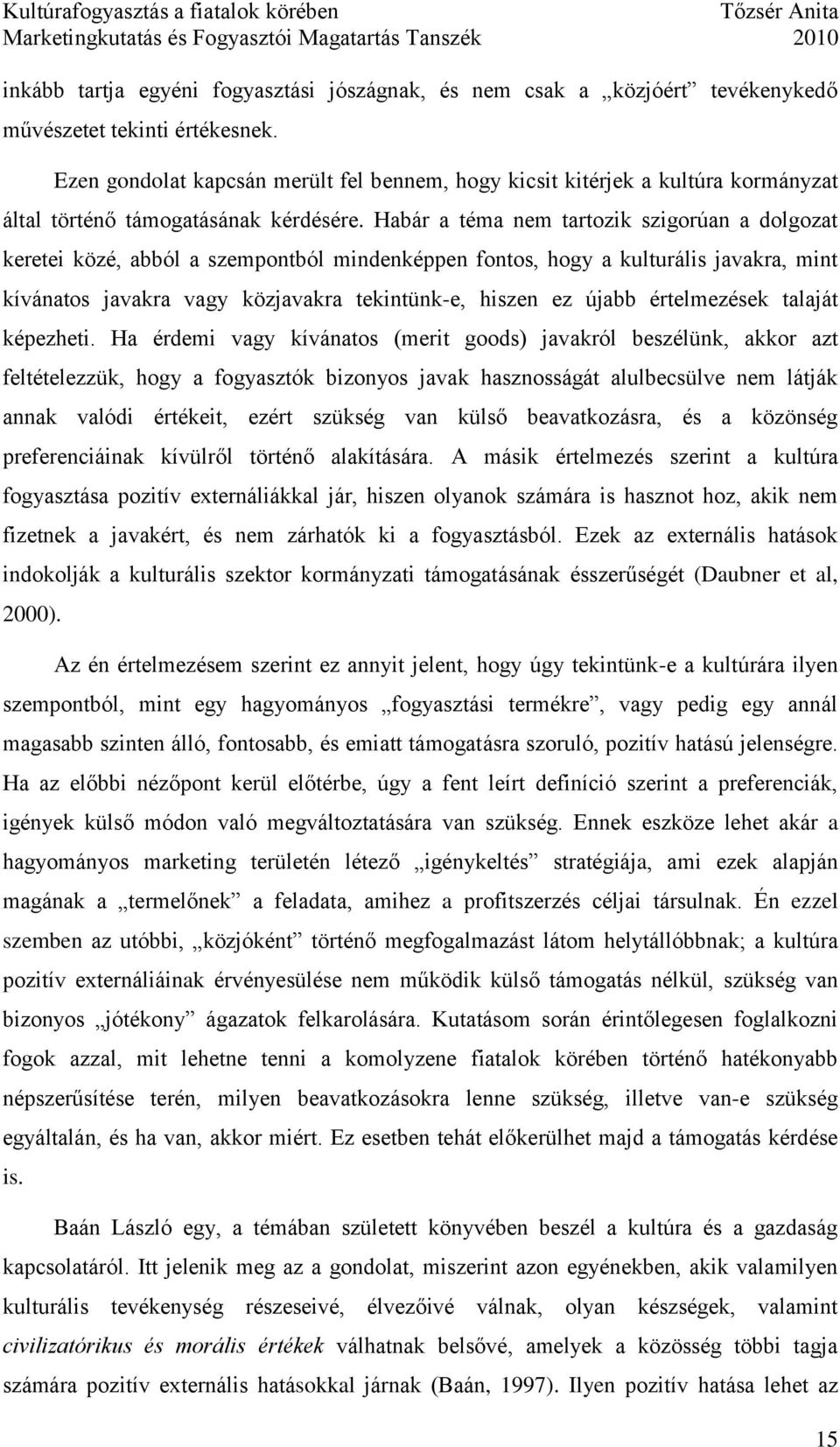 Habár a téma nem tartozik szigorúan a dolgozat keretei közé, abból a szempontból mindenképpen fontos, hogy a kulturális javakra, mint kívánatos javakra vagy közjavakra tekintünk-e, hiszen ez újabb