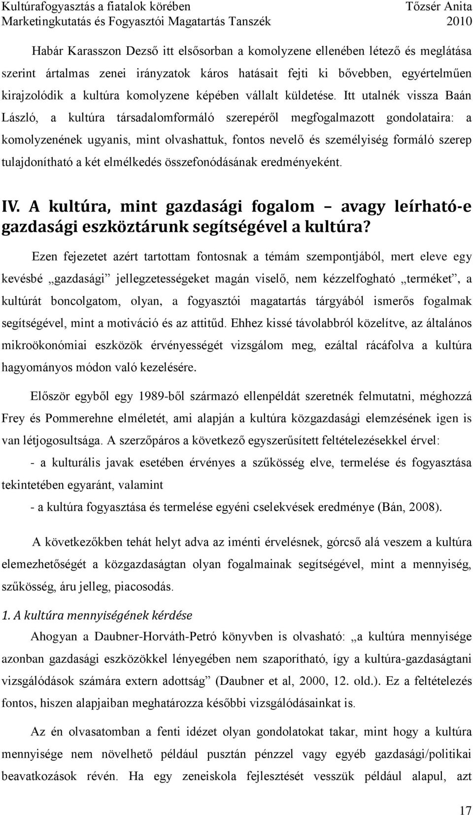 Itt utalnék vissza Baán László, a kultúra társadalomformáló szerepéről megfogalmazott gondolataira: a komolyzenének ugyanis, mint olvashattuk, fontos nevelő és személyiség formáló szerep