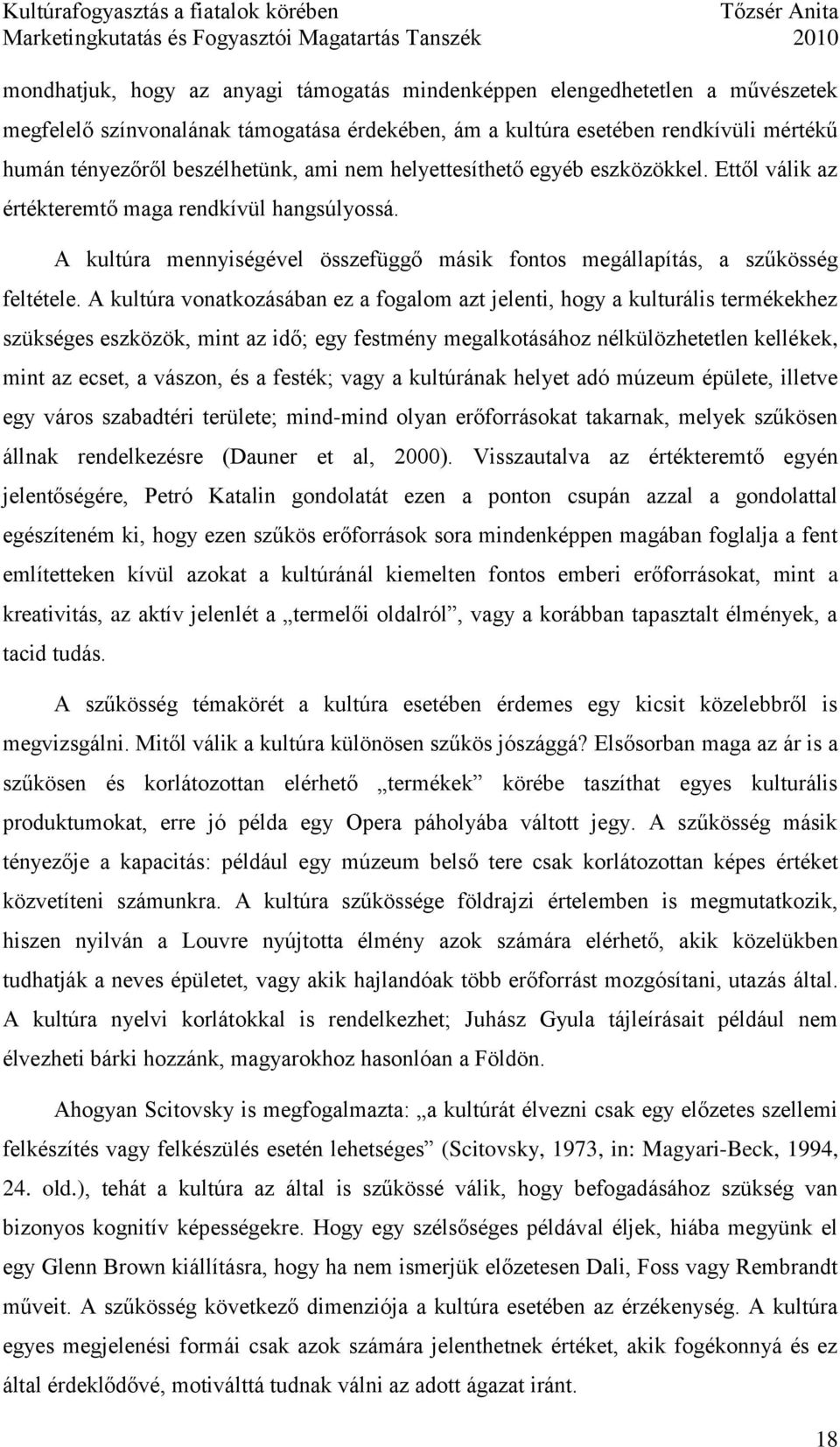 A kultúra vonatkozásában ez a fogalom azt jelenti, hogy a kulturális termékekhez szükséges eszközök, mint az idő; egy festmény megalkotásához nélkülözhetetlen kellékek, mint az ecset, a vászon, és a