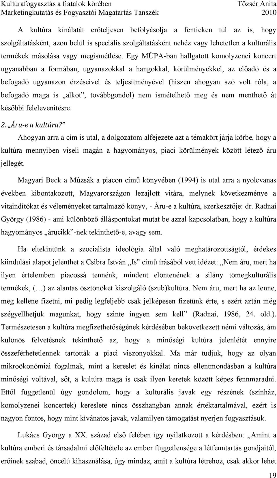 Egy MÜPA-ban hallgatott komolyzenei koncert ugyanabban a formában, ugyanazokkal a hangokkal, körülményekkel, az előadó és a befogadó ugyanazon érzéseivel és teljesítményével (hiszen ahogyan szó volt