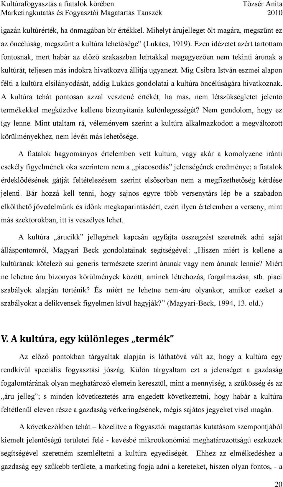 Míg Csibra István eszmei alapon félti a kultúra elsilányodását, addig Lukács gondolatai a kultúra öncélúságára hivatkoznak.