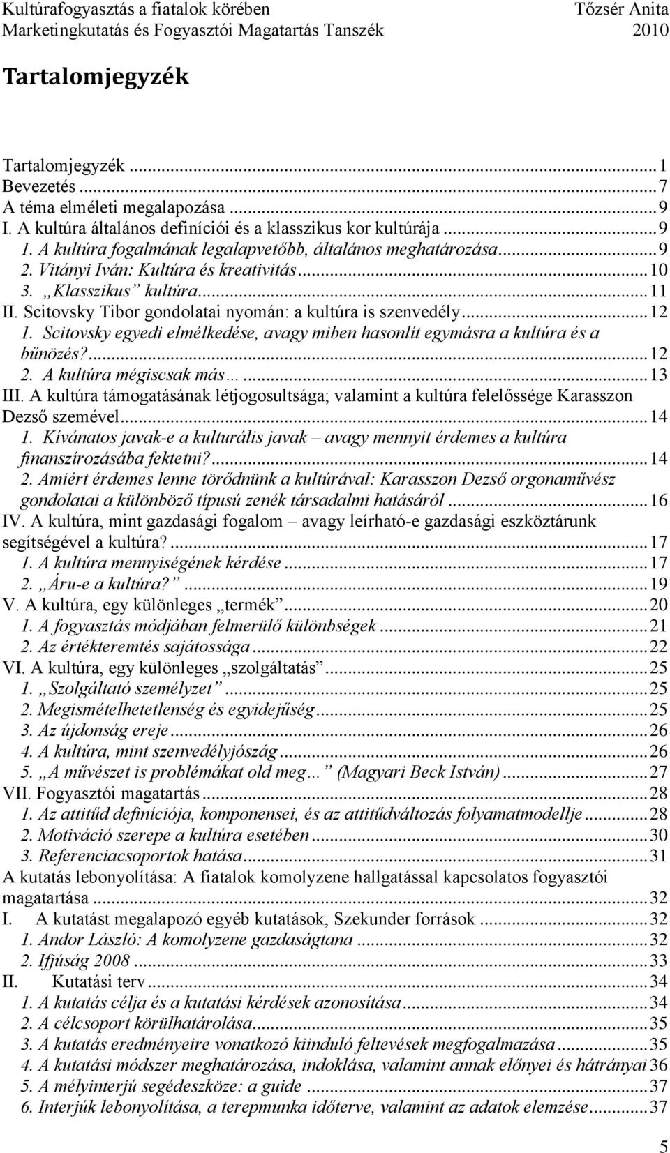 Scitovsky Tibor gondolatai nyomán: a kultúra is szenvedély... 12 1. Scitovsky egyedi elmélkedése, avagy miben hasonlít egymásra a kultúra és a bűnözés?... 12 2. A kultúra mégiscsak más... 13 III.